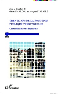 Gérard Marcou et Jacques Fialaire - Trente ans de la fonction publique territoriale - Contradictions et adaptations.