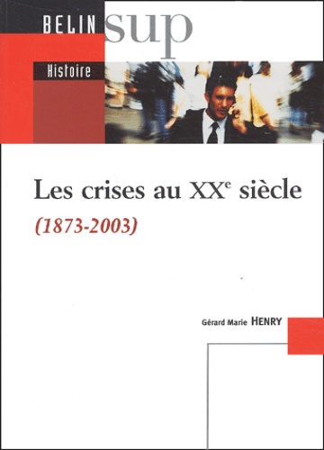 Gérard-Marie Henry - Les crises au XXème siècle (1873-2003).
