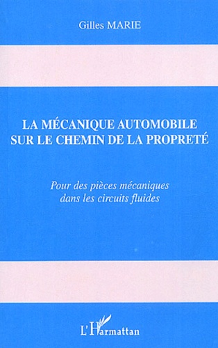 Gérard Marié - La Mecanique Automobile Sur Le Chemin De La Proprete. Pour Des Pieces Mecaniques Dans Les Circuits Fluides.
