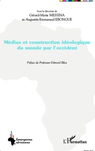 Gérard-Marie Messina et Augustin Emmanuel Ebongue - Médias et construction idéologique du monde par l'Occident.