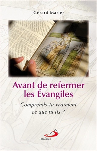 Gérard Marier - Avant de refermer les évangiles - Comprends-tu vraiment ce que tu lis ?.