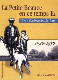 Gérard Marmion - La petite Beauce en ce temps-là - Vivre à Coulommiers-La-Tour : 1920-1950.