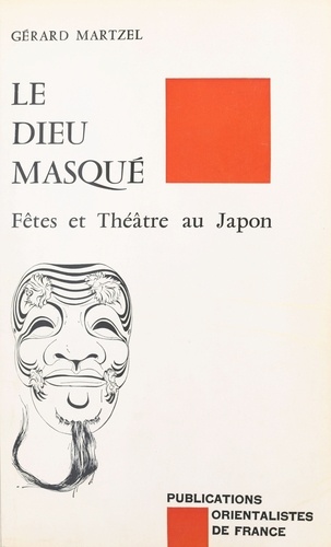 Le Dieu masqué. Fêtes et théâtre au Japon