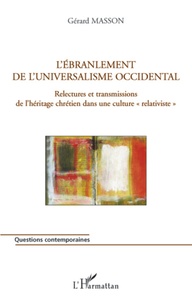 Gérard Masson - L'ébranlement de l'universalisme occidental - Relectures et transmissions de l'héritage chrétien dans une culutre"relativiste".