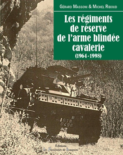 Gérard Massoni et Michel Riboud - Les régiments de réserve de l'arme blindée cavalerie (1964-1998).