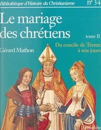 Gérard Mathon et Paul Christophe - Le mariage des chrétiens (2) - Du Concile de Trente à nos jours.