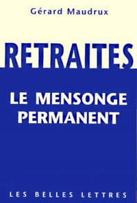 gérard Maudrux - Retraites. Le Mensonge Permanent.