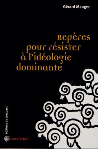 Gérard Mauger - Repères pour résister à l'idéologie dominante.
