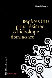 Gérard Mauger - Repères pour résister à l'idéologie dominante - Tome 3, Classes populaires et Gilets jaunes.