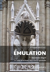 Gérard Mayau - Emulation - Le troisième degré - Au coeur de la Franc-Maçonnerie spirituelle.