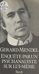 Gérard Mendel et François George - Enquête par un psychanalyste sur lui-même.