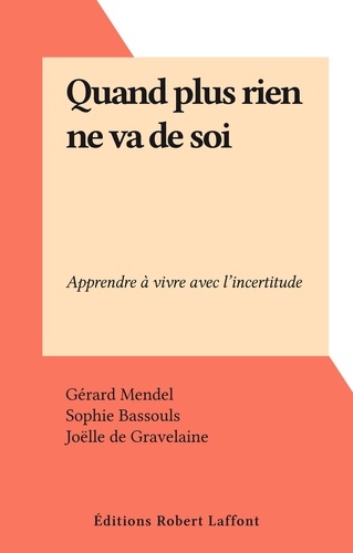 Quand plus rien ne va de soi. Apprendre à vivre avec l'incertitude