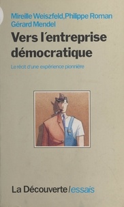 Gérard Mendel et Philippe Roman - Vers l'entreprise démocratique - Le récit d'une expérience pionnière.