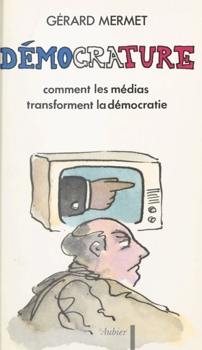 Démocrature. Comment les médias transforment la démocratie