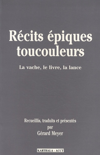 Gérard Meyer - Récits épiques toucouleurs - La vache, le livre, la lance.