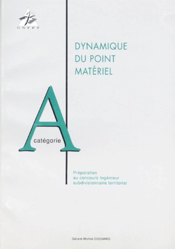 Gérard-Michel Cochard - Dynamique Du Point Materiel. Preparation Au Concours, Ingenieur Subdivisionnaire Territorial.