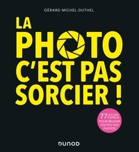 Gérard Michel-Duthel - La photo, c'est pas sorcier ! - 77 leçons express pour réussir toutes vos photos.