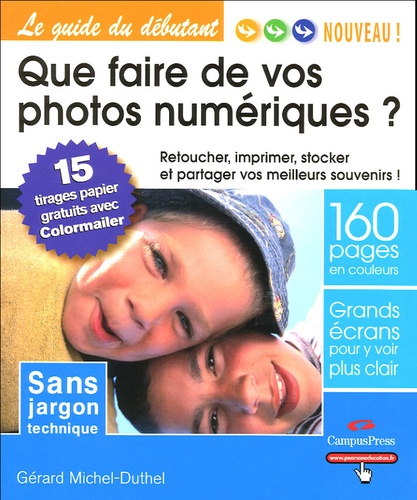 Gérard Michel-Duthel - Que faire de vos photos numériques ? - Retoucher, imprimer, stocker et partager vos meilleurs souvenirs !.