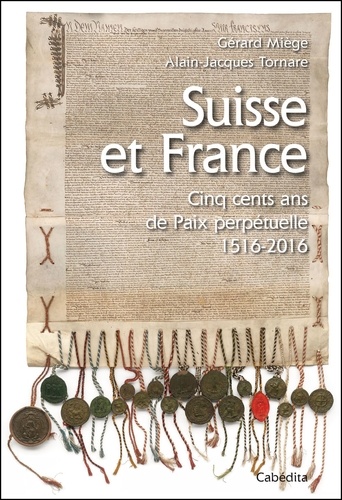 Suisse et France. Cinq cents ans de Paix perpétuelle 1516-2016