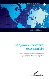 Gérard Minart - Benjamin Constant, économiste - Pour un libéralisme économique qui concilie efficacité et justice.