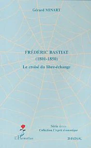 Frédéric bastiat : 1801-1850 : le croisé du libre-échange