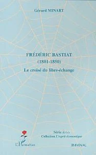 Frédéric bastiat : 1801-1850 : le croisé du libre-échange