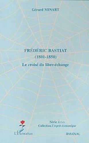 Frédéric bastiat : 1801-1850 : le croisé du libre-échange