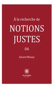 A la recherche de notions justes Tome 4