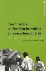 Gérard Monnier et Roland Breton - L'architecture : la réception immédiate et la réception différée - L'oeuvre jugée, l'édifice habité, le monument célébré.