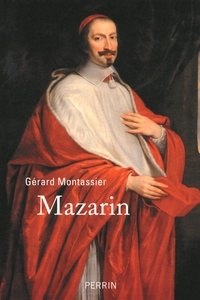 Gérard Montassier - Mazarin - L'étranger qui a fait la France.