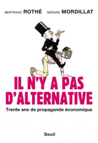 Gérard Mordillat et Bertrand Rothé - Il n'y a pas d'alternative - Trente ans de propagande économique.