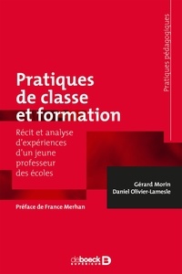 Gérard Morin et Daniel Olivier-Lamesle - Pratiques de classe et formation - Récit et analyse d'expériences d'un jeune professeur des écoles.