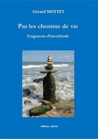 Gérard Mottet - Par les chemins de vie - Fragments d'incertitude.