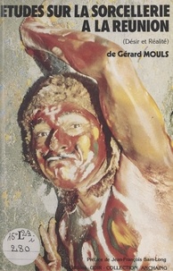 Gérard Mouls et Noël Chane-Fo - Études sur la sorcellerie à La Réunion - Désir et réalité.