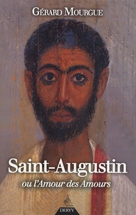 Gérard Mourgue - Saint-Augustin ou l'Amour des Amours.