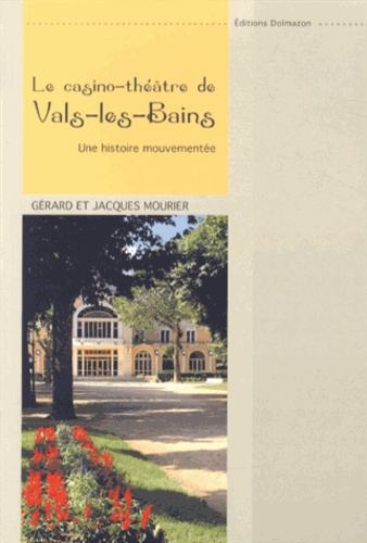 Gérard Mourier et Jacques Mourier - Le casino-théâtre de Vals-les-Bains - Une histoire mouvementée.