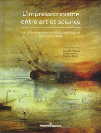 Gérard Mourou et Michel Menu - L'impressionnisme entre art et science - La lumière au prisme d'Augustin Fresnel (de 1790 à 1900).