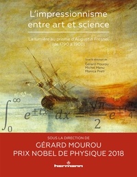 Gérard Mourou et Michel Menu - L'impressionnisme entre art et science - La lumière au prisme d'Augustin Fresnel (de 1790 à 1900).