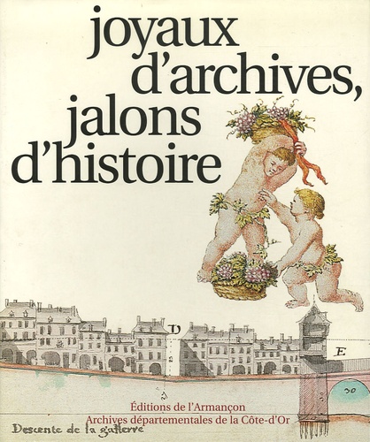 Gérard Moyse - Joyaux d'archives, jalons d'histoire - Les archives départementales de la Côte-d'Or à l'aube du troisième millénaire : onze siècles d'histoire.