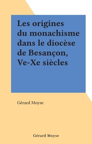 Les origines du monachisme dans le diocèse de Besançon, Ve-Xe siècles