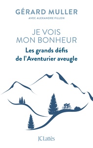 Télécharger gratuitement le livre Je vois mon bonheur  - Les grands défis de l'Aventurier aveugle in French FB2 9782709661768 par Gérard Muller