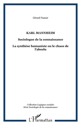 Gérard Namer - Karl Manheim, sociologue de la connaissance: la synthèse humaniste ou le chaos de l'absolu.