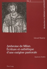 Gérard Nauroy - Ambroise de Milan : écriture et esthétique d'une exégèse pastorale - Quatorze études.