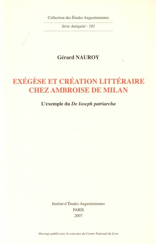Gérard Nauroy - Exégèse et création littéraire chez Ambroise de Milan - L'exemple du De Ioseph patriarcha.
