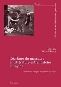 Gérard Nauroy - L'écriture du massacre en littérature en histoire et mythe : des mondes antiques à l'aube du XXIe siècle.