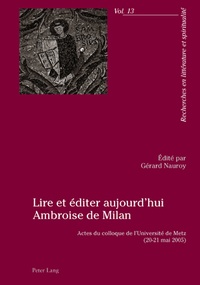 Gérard Nauroy - Lire et éditer aujourd'hui Ambroise de Milan - Actes du colloque de l'Université de Metz (21-25 mai 2005).