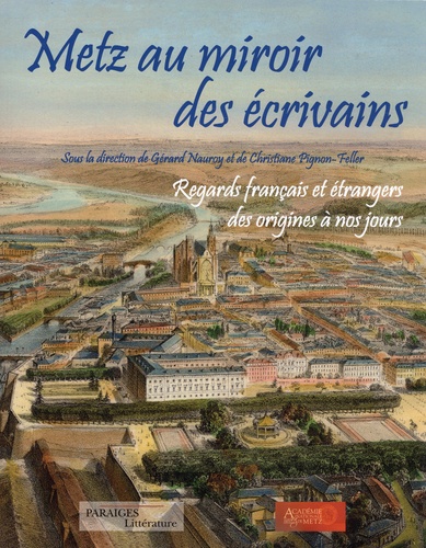 Metz Au Miroir Des écrivains Regards Français Et étrangers Des Origines à Nos Jours Grand Format