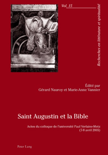 Gérard Nauroy - Saint Augustin et la Bible : Actes du colloque de l'Université Paul Verlaine-Metz.