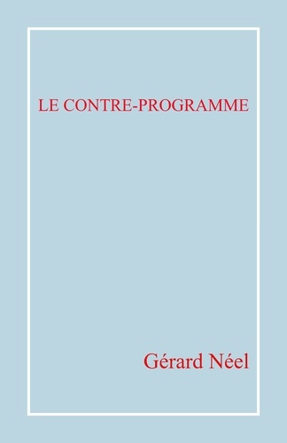 Gérard Néel - Le Contre-programme - Suggestions pour un programme présidentiel.