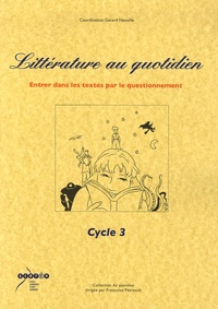 Gérard Neuville - Littérature au quotidien, cycle 3 - Entrer dans le texte par le questionnement.